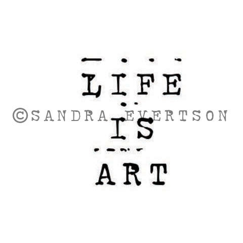 Sandra Evertson | SE6005D - Life is Art - Rubber Art Stamp