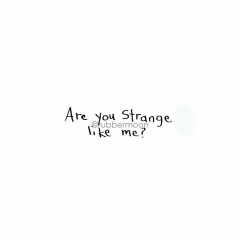 Sunny Carvalho | SC7774E - "Are you strange like me?"- Rubber Art Stamp